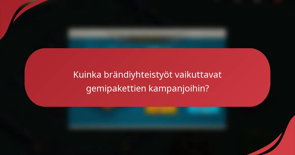 Kuinka brändiyhteistyöt vaikuttavat gemipakettien kampanjoihin?