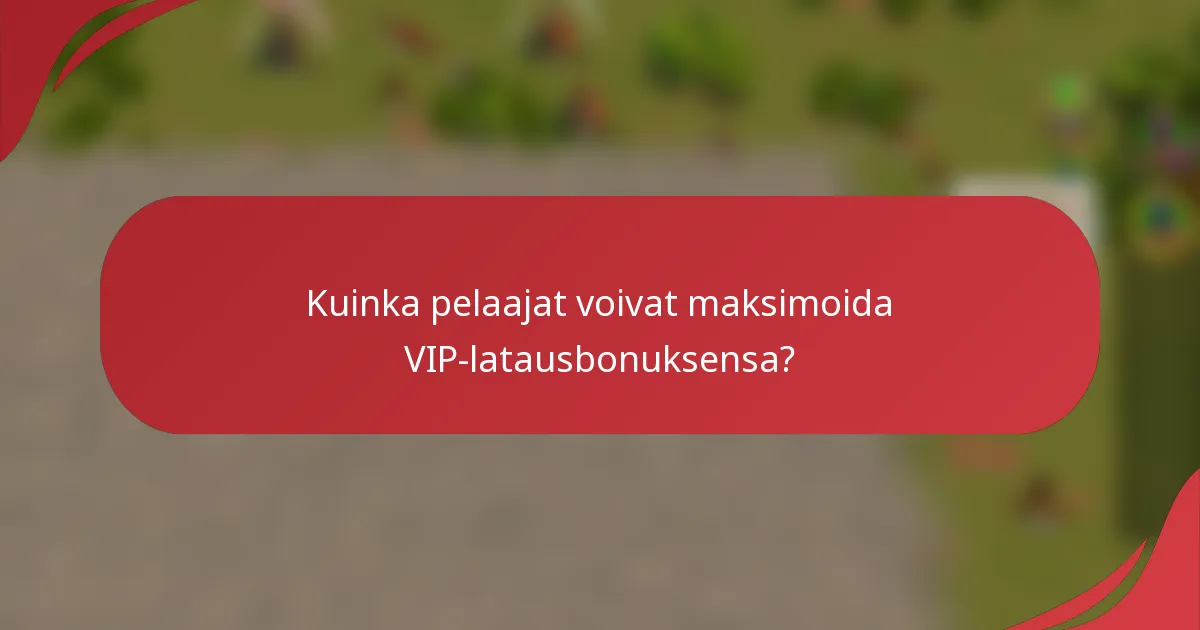Kuinka pelaajat voivat maksimoida VIP-latausbonuksensa?