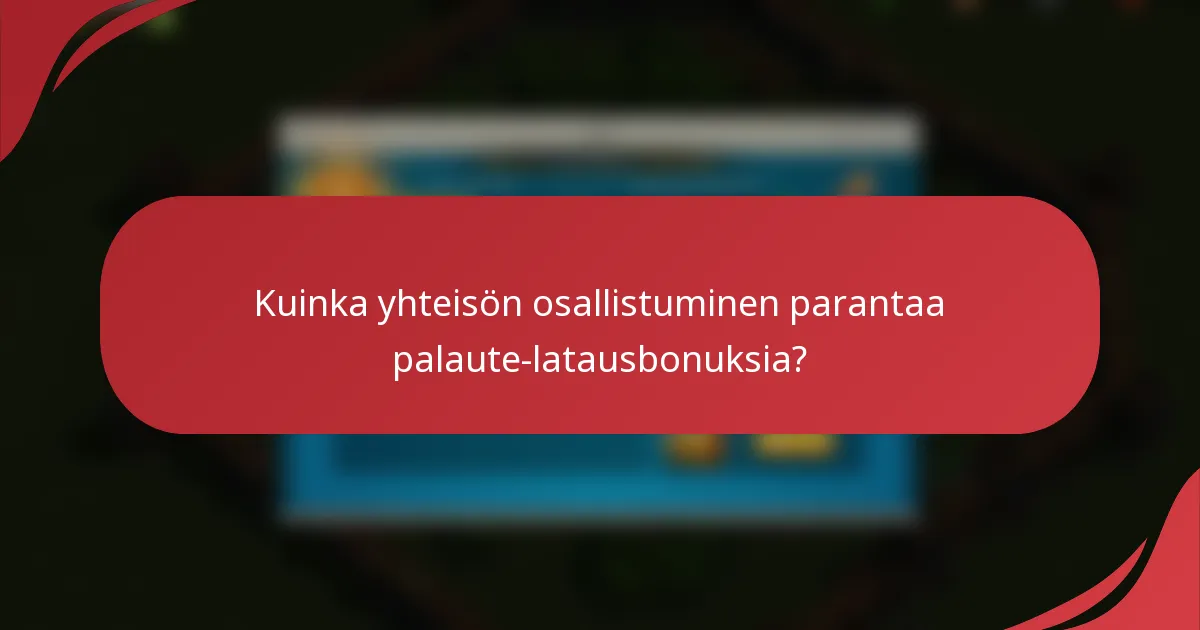 Kuinka yhteisön osallistuminen parantaa palaute-latausbonuksia?