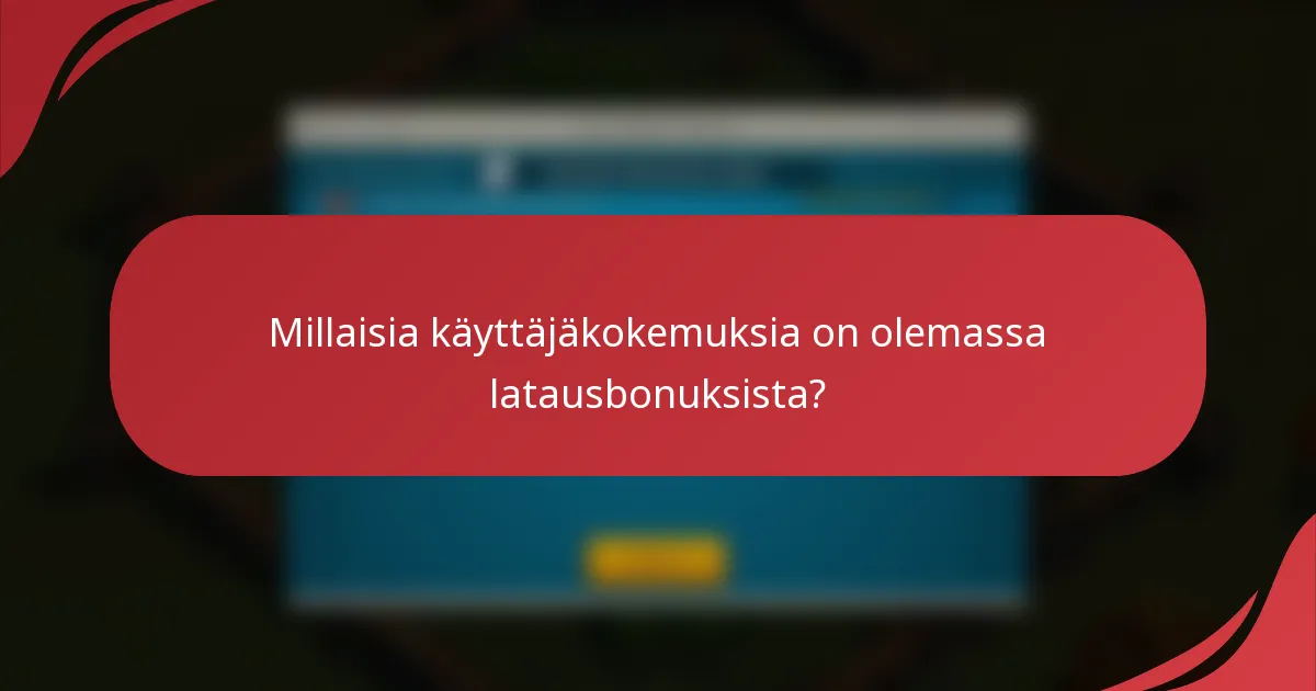 Millaisia käyttäjäkokemuksia on olemassa latausbonuksista?