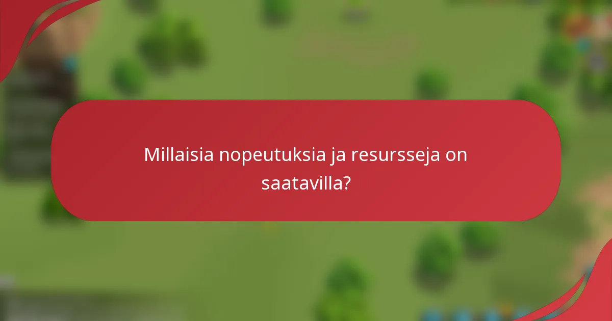 Millaisia nopeutuksia ja resursseja on saatavilla?