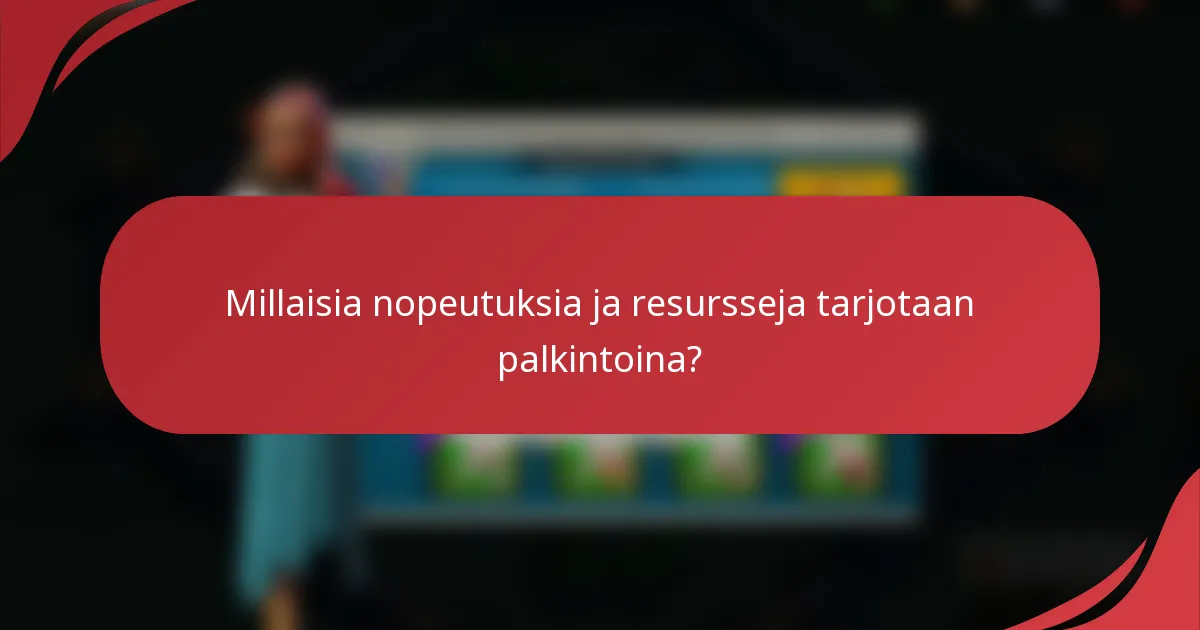 Millaisia nopeutuksia ja resursseja tarjotaan palkintoina?