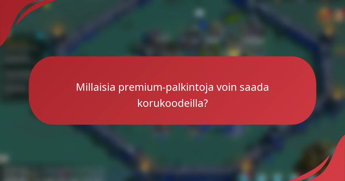 Millaisia premium-palkintoja voin saada korukoodeilla?