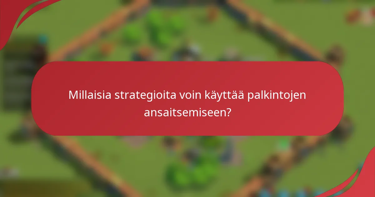 Millaisia strategioita voin käyttää palkintojen ansaitsemiseen?