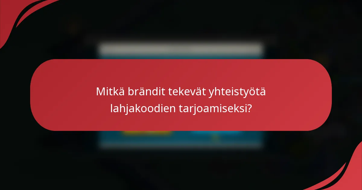 Mitkä brändit tekevät yhteistyötä lahjakoodien tarjoamiseksi?