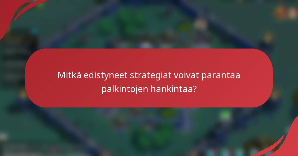 Mitkä edistyneet strategiat voivat parantaa palkintojen hankintaa?