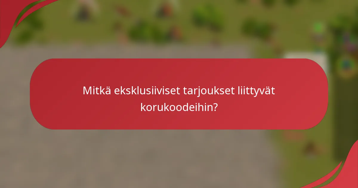 Mitkä eksklusiiviset tarjoukset liittyvät korukoodeihin?