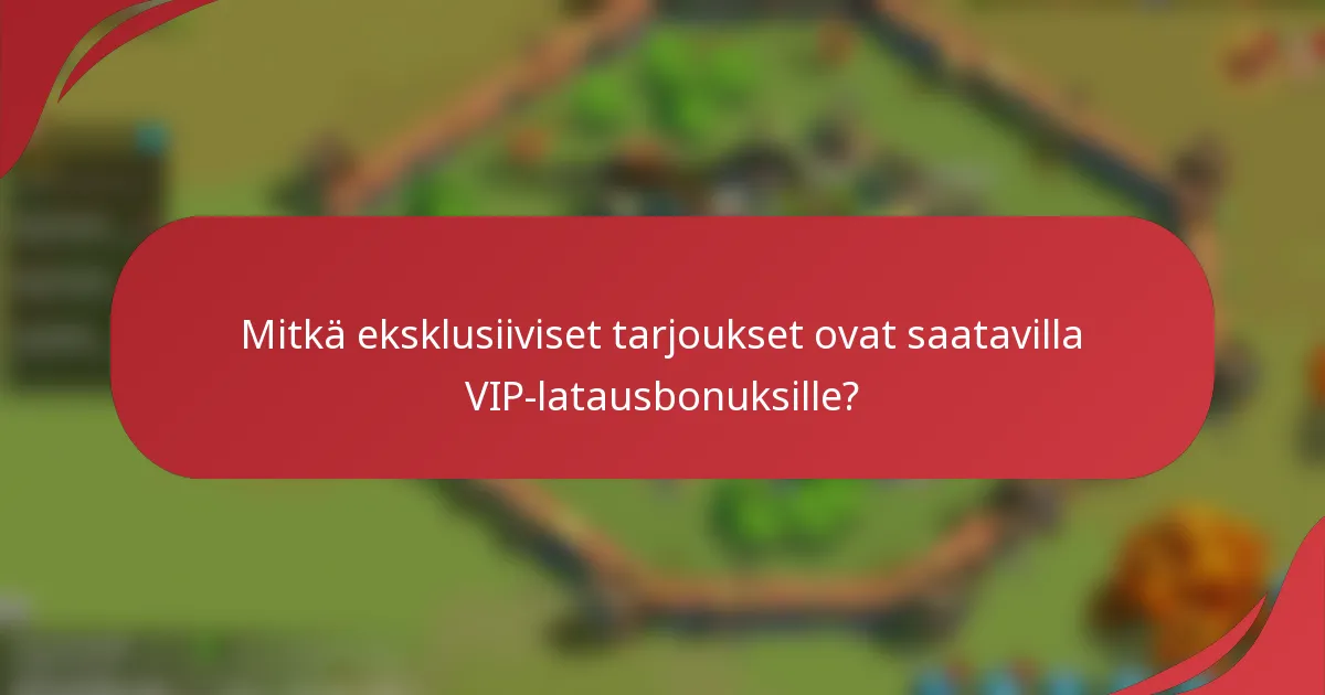 Mitkä eksklusiiviset tarjoukset ovat saatavilla VIP-latausbonuksille?