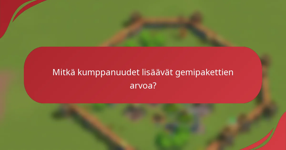 Mitkä kumppanuudet lisäävät gemipakettien arvoa?