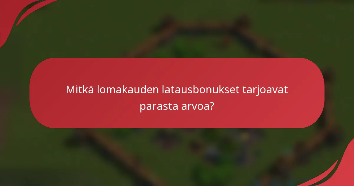 Mitkä lomakauden latausbonukset tarjoavat parasta arvoa?