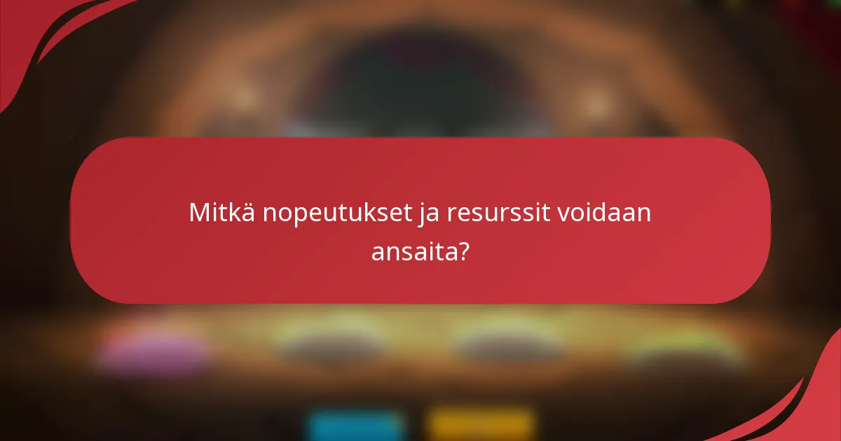 Mitkä nopeutukset ja resurssit voidaan ansaita?