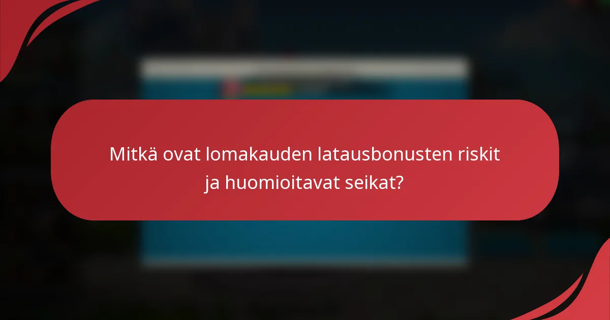 Mitkä ovat lomakauden latausbonusten riskit ja huomioitavat seikat?