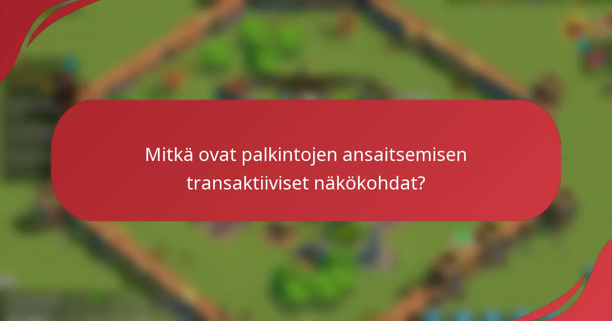 Mitkä ovat palkintojen ansaitsemisen transaktiiviset näkökohdat?