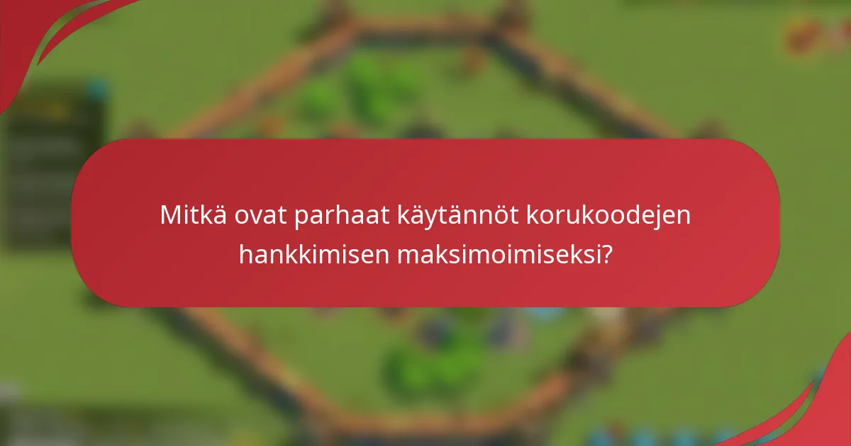 Mitkä ovat parhaat käytännöt korukoodejen hankkimisen maksimoimiseksi?