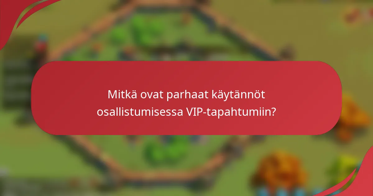 Mitkä ovat parhaat käytännöt osallistumisessa VIP-tapahtumiin?