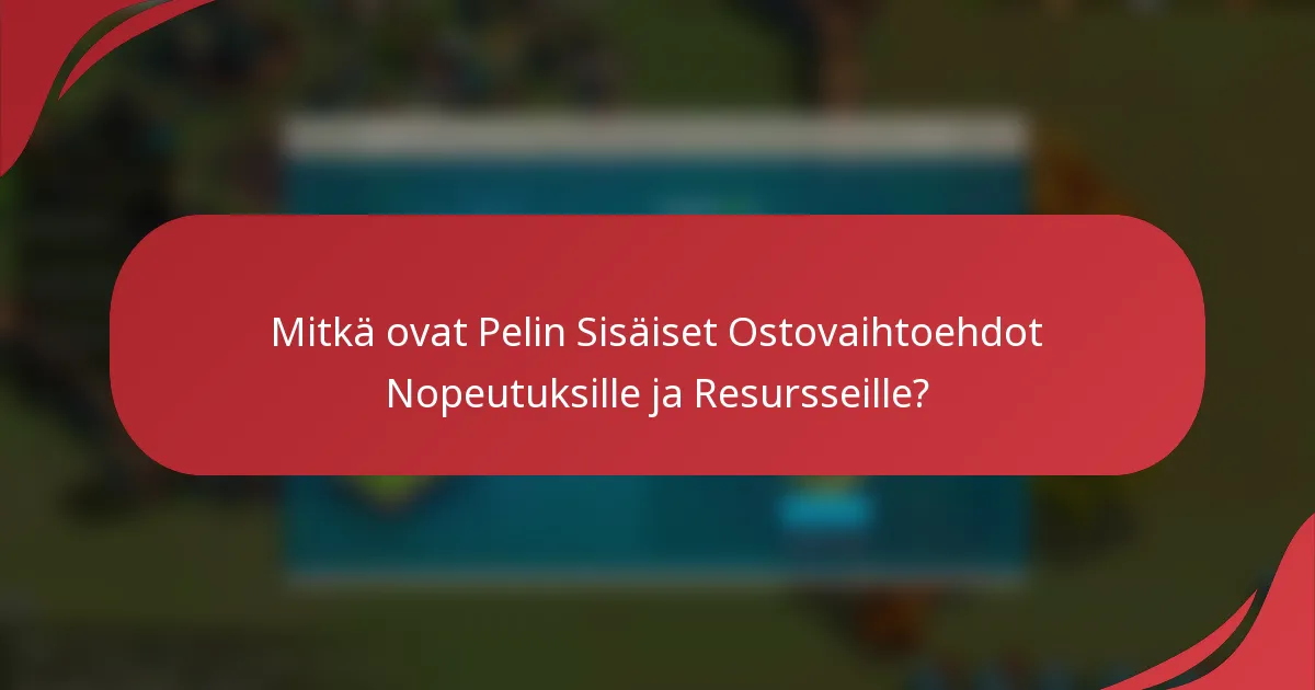 Mitkä ovat Pelin Sisäiset Ostovaihtoehdot Nopeutuksille ja Resursseille?