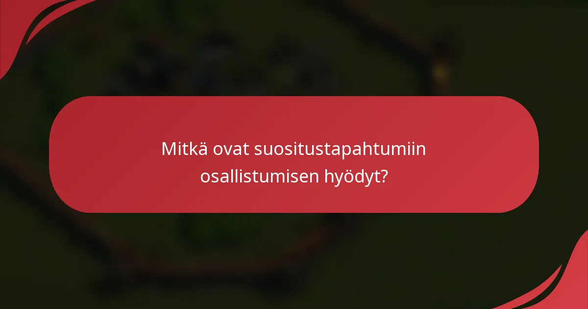 Mitkä ovat suositustapahtumiin osallistumisen hyödyt?