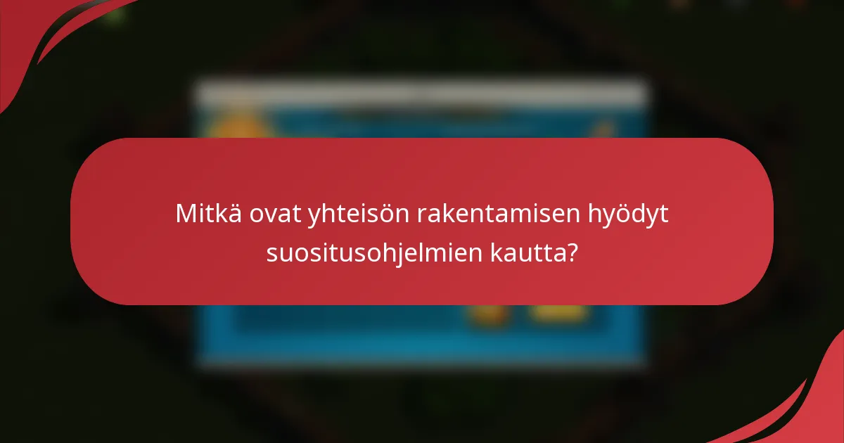 Mitkä ovat yhteisön rakentamisen hyödyt suositusohjelmien kautta?
