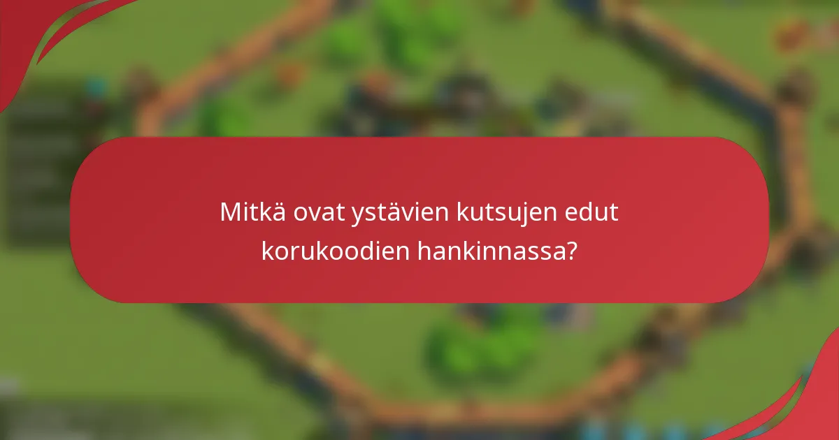 Mitkä ovat ystävien kutsujen edut korukoodien hankinnassa?