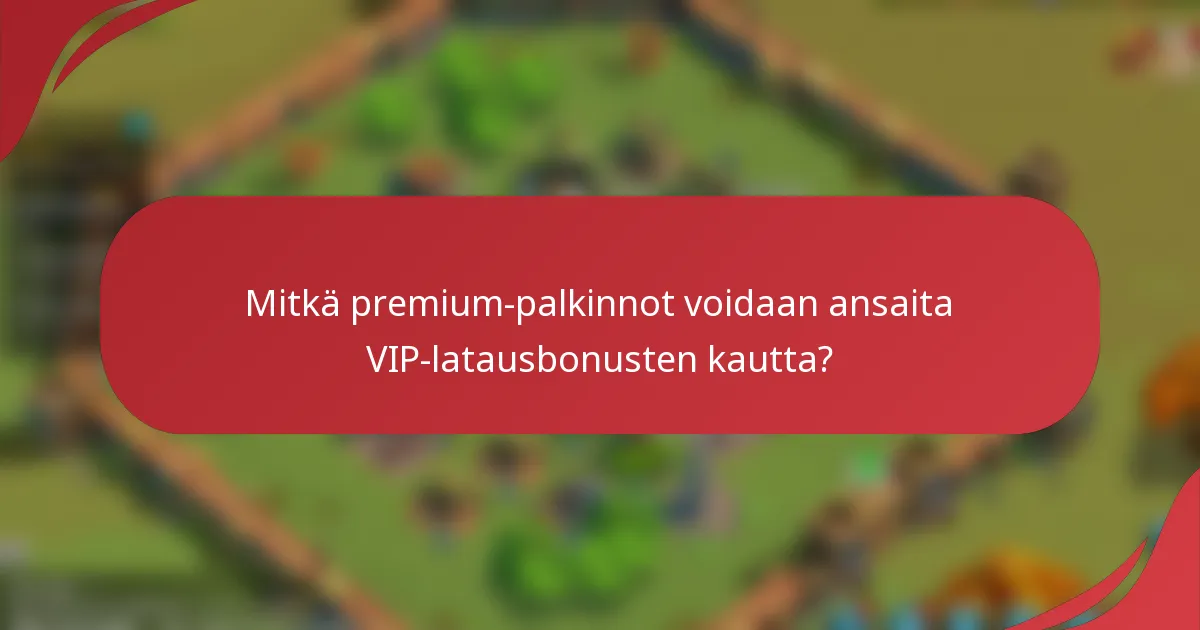 Mitkä premium-palkinnot voidaan ansaita VIP-latausbonusten kautta?