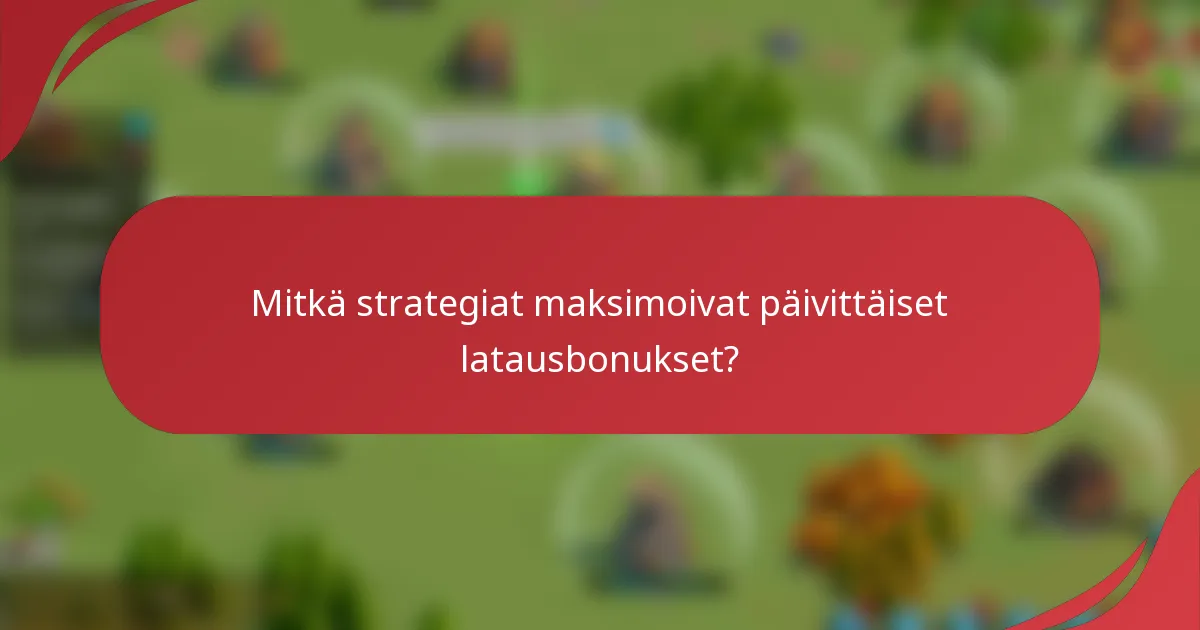 Mitkä strategiat maksimoivat päivittäiset latausbonukset?