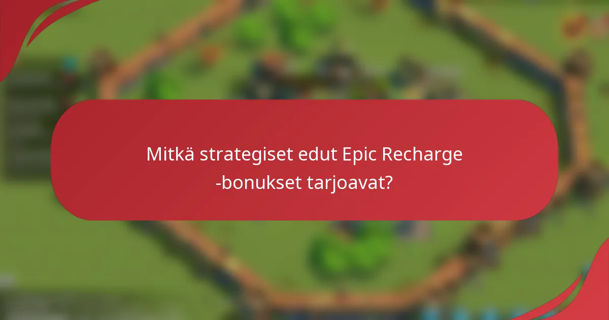 Mitkä strategiset edut Epic Recharge -bonukset tarjoavat?