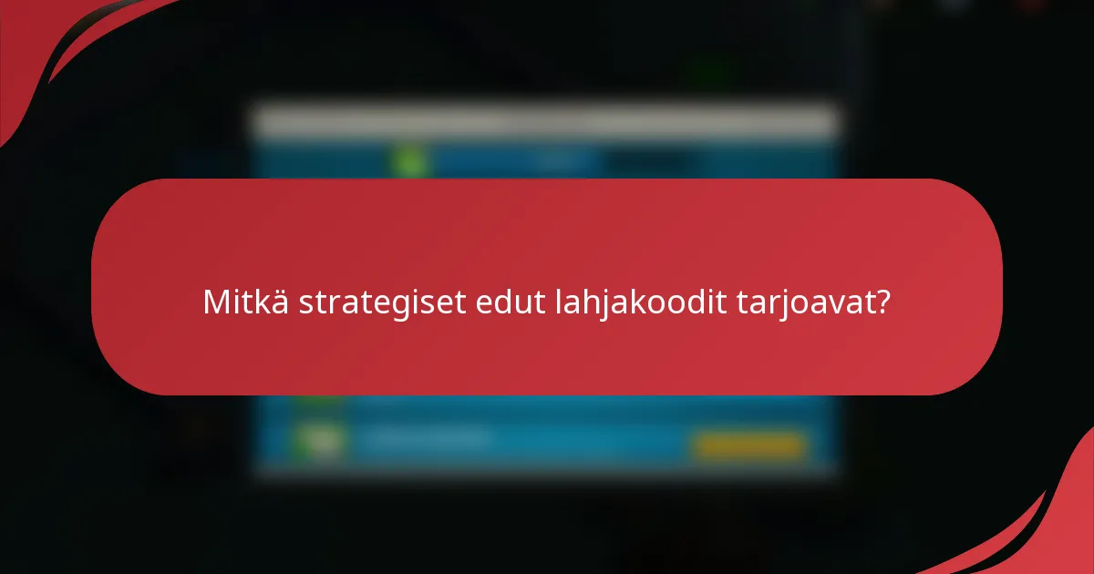 Mitkä strategiset edut lahjakoodit tarjoavat?