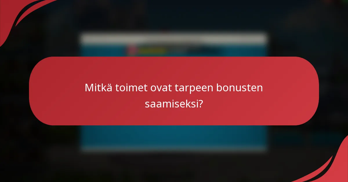 Mitkä toimet ovat tarpeen bonusten saamiseksi?